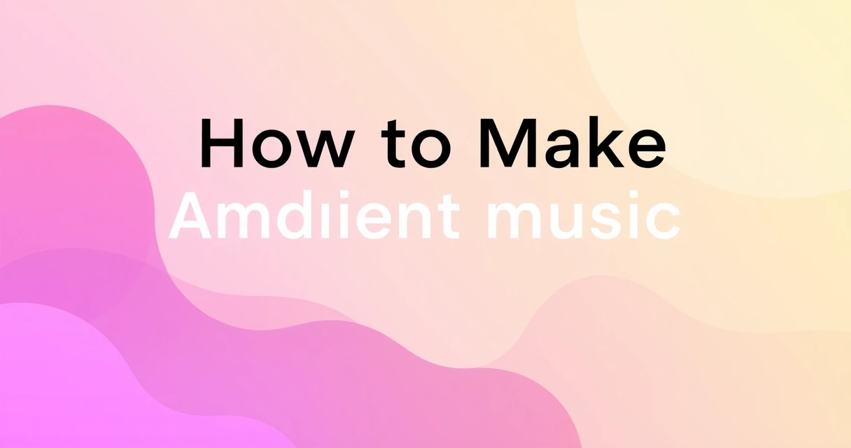 How to Make Ambient Music: A Professional Guide to Textures