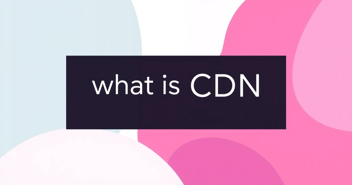 What is CDN? A Technical Guide to Content Delivery Networks